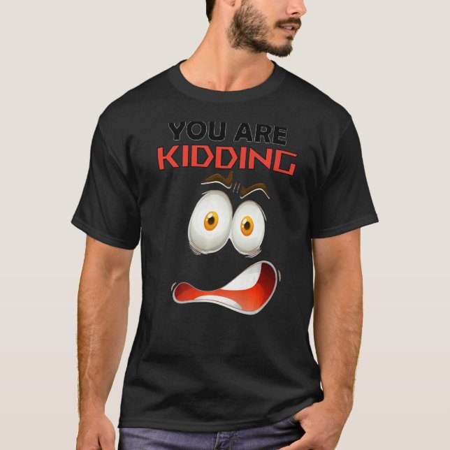 You Are Kidding You're Cute And  Get Serious T-Shirt (Front)