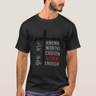 You are Known Loved Worthy Chosen Enough Christian T-Shirt