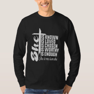 You Are Known She Is Me I Am She Loved Worthy Chos T-Shirt