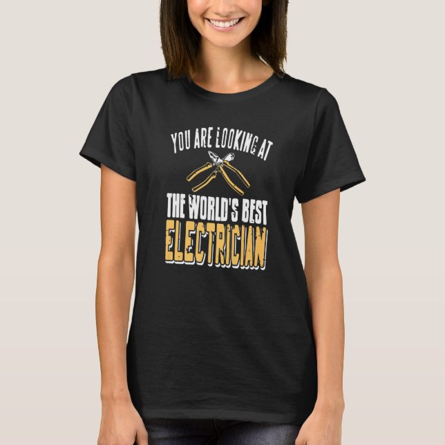 You Are Looking At The World's Best Electrician Co T-Shirt (Front)
