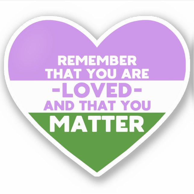 You are loved You matter (Genderqueer flag heart) (Front)