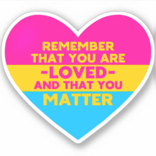 You are loved You matter (Pansexual flag heart)