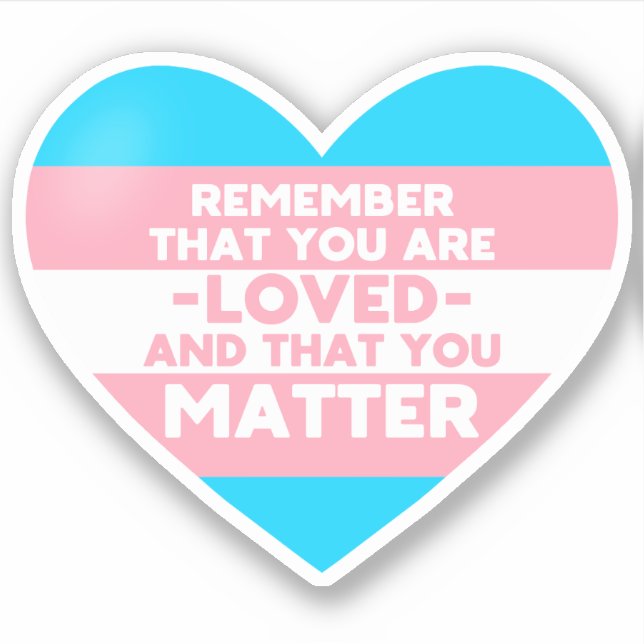 You are loved You matter (Trans flag heart) (Front)