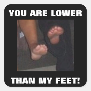 YOU ARE LOWER THAN MY FEET! SQUARE STICKER