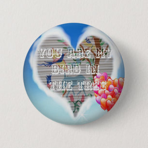 You are my bird in the trees.png 6 cm round badge