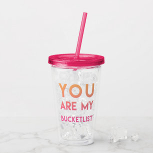You are my Bucketlist - Fun, Romantic Quote Acrylic Tumbler