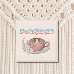 You Are My Cup of Calm Boho Latte Magnet