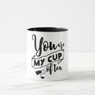 You Are My Cup of Tea- Mug