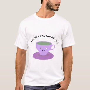 You Are My Cup Of Tea T-Shirt