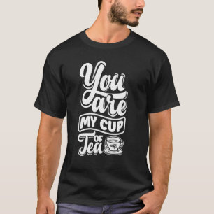You Are My Cup Of Tea Tea  Tea Drinker Brewing Cup T-Shirt