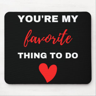 You Are My Favourite Thing To Do  Mouse Mat