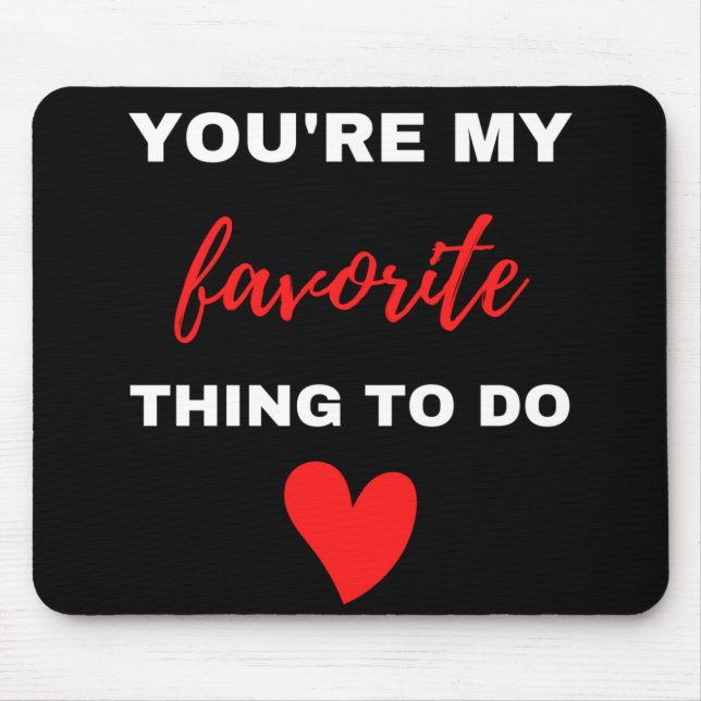 You Are My Favourite Thing To Do  Mouse Mat (Front)