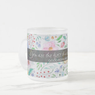 You Are My First Thought: Love Quote with Floral  Frosted Glass Coffee Mug