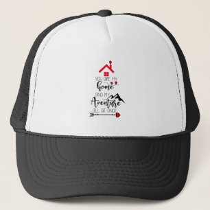 you are my home and my adventure all at once nice trucker hat