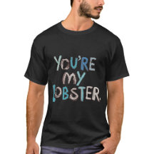 You are my lobster pop culture shirts