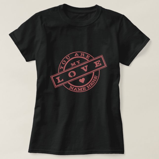 You Are My Love Stamp T-Shirt Gift - Your Name (Design Front)