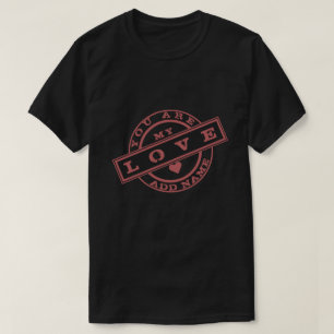 You Are My Love T-Shirt Your Name / Text