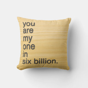 you are my one in six billion. cushion