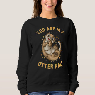 You Are My Otter Half Sweatshirt