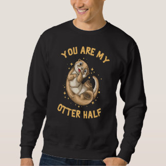 You Are My Otter Half Sweatshirt