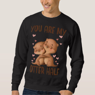 You Are My Otter Half Sweatshirt