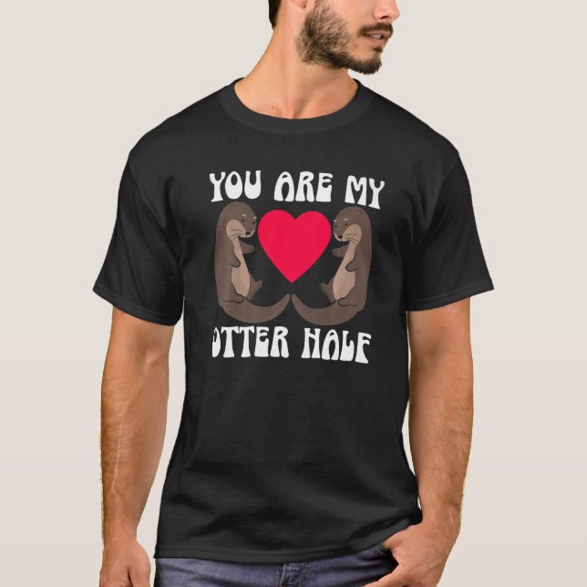 You Are My Otter Half Valentines Day Hearts Day Cu T-Shirt (Front)