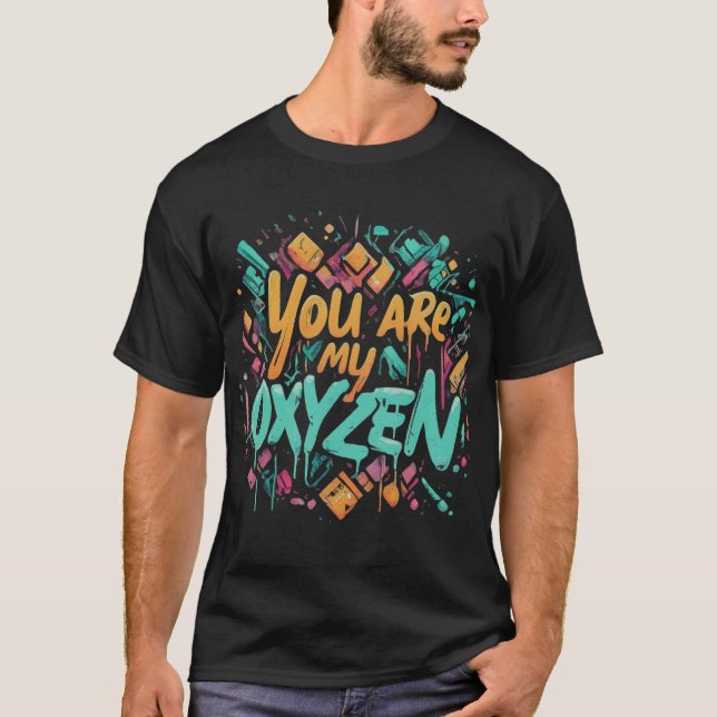 you are my oxyzen T-Shirt (Front)