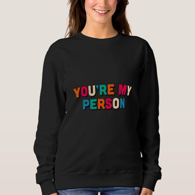 You are my person sweatshirt (Front)