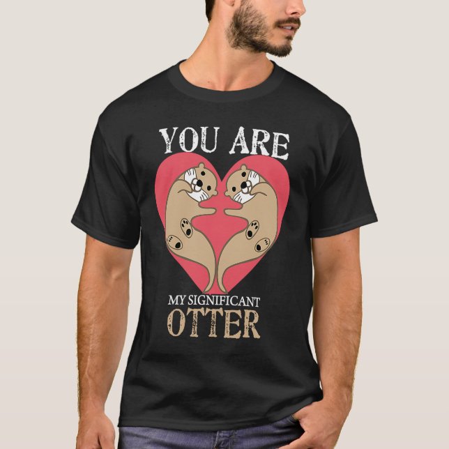 You Are My Significant Otter  Couple Valentines Da T-Shirt (Front)