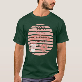 You are my sweetest friend design friends T-Shirt