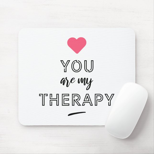 You are my therapy mouse mat (With Mouse)