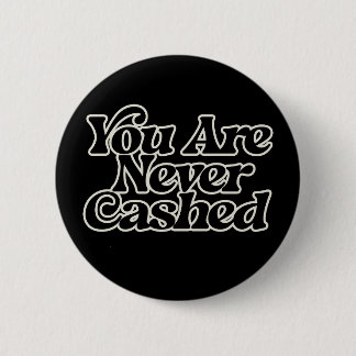 You are never cashed 6 cm round badge
