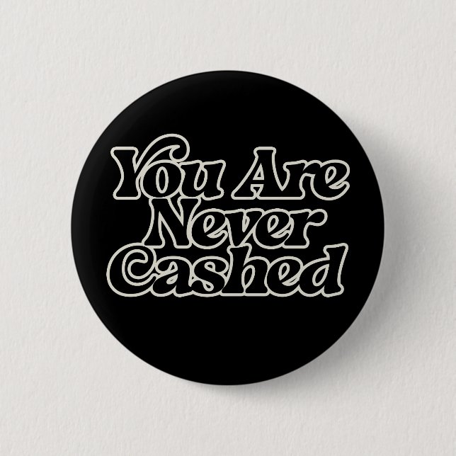You are never cashed                               6 cm round badge (Front)