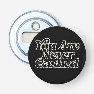 You are never cashed bottle opener