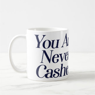 You are never cashed coffee mug