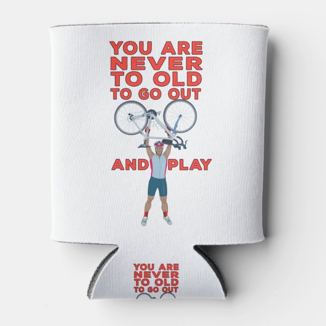 You Are Never Too Old to Go Out And Play Can Cooler (Front)