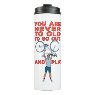 You Are Never Too Old to Go Out And Play Thermal Tumbler