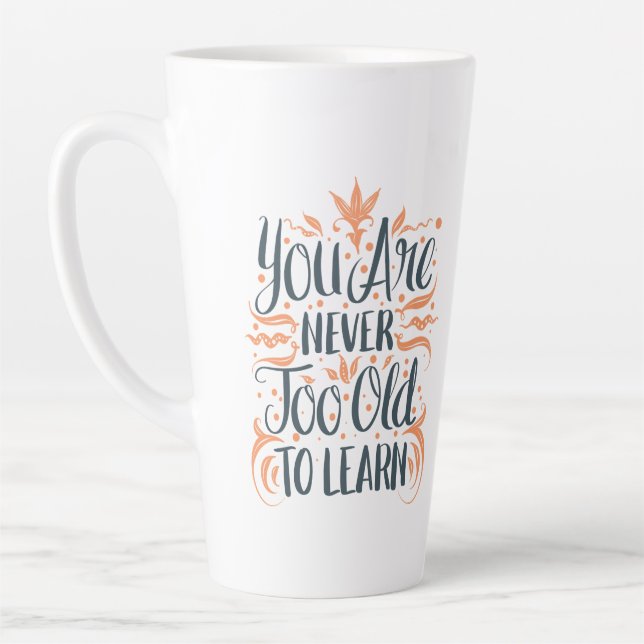 You Are Never Too Old To Learn Latte Mug (Left)