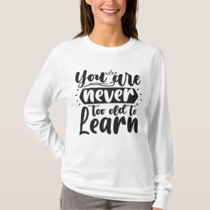 You Are Never Too Old to Learn Motivational Quote T-Shirt