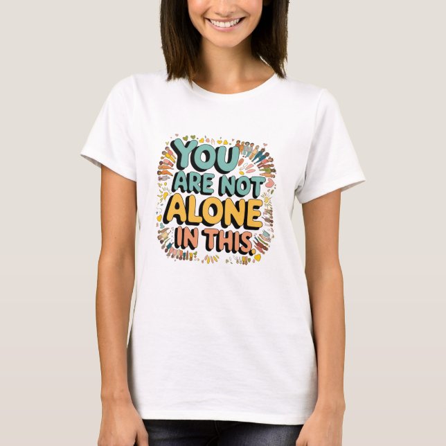 You Are Not Alone In This T-Shirt (Front)