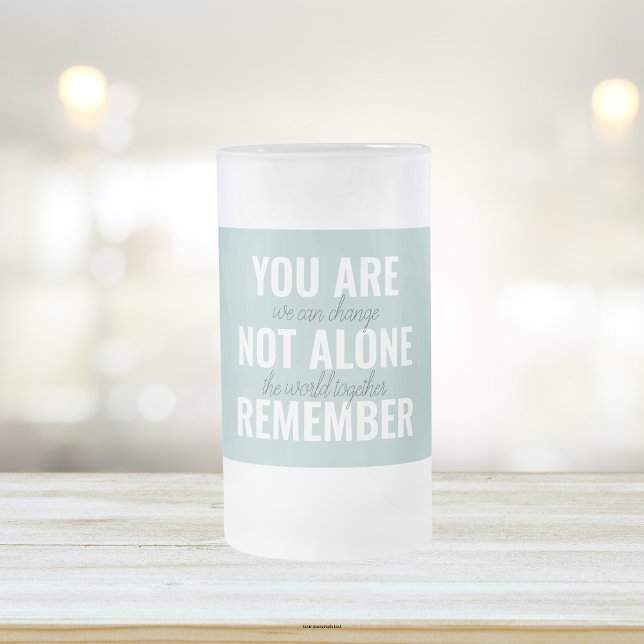 You Are Not Alone Remember Inspiration Mint Frosted Glass Beer Mug (Creator Uploaded)