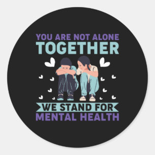You Are Not Alone Together We Stand For Mental Hea Classic Round Sticker