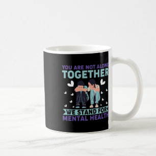 You Are Not Alone Together We Stand For Mental Hea Coffee Mug