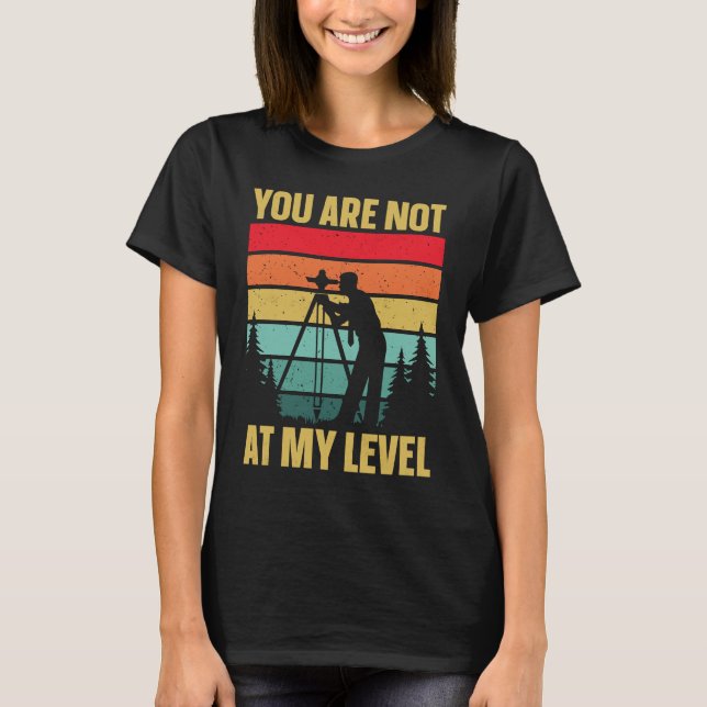 You Are Not At My Level  Surveyor T-Shirt (Front)