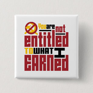 You Are Not Entitled to What I Earned 15 Cm Square Badge
