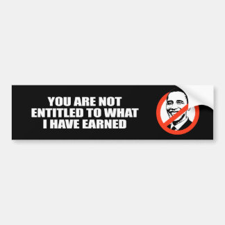 YOU ARE NOT ENTITLED TO WHAT I HAVE EARNED BUMPER STICKER