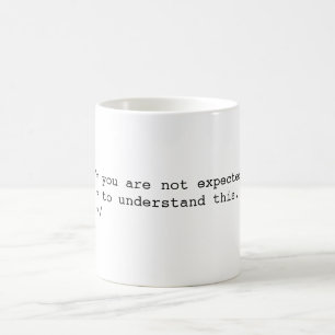 You Are Not Expected to Understand Coffee Mug