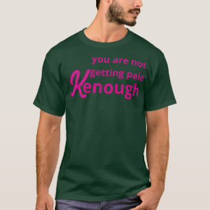 you are not getting paid kenough 1 T-Shirt