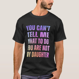 You Are Not My Daughter Funny Dad Fathers Day From T-Shirt