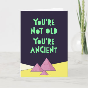 You are not old, you're ancient. Funny Happy Birth Card